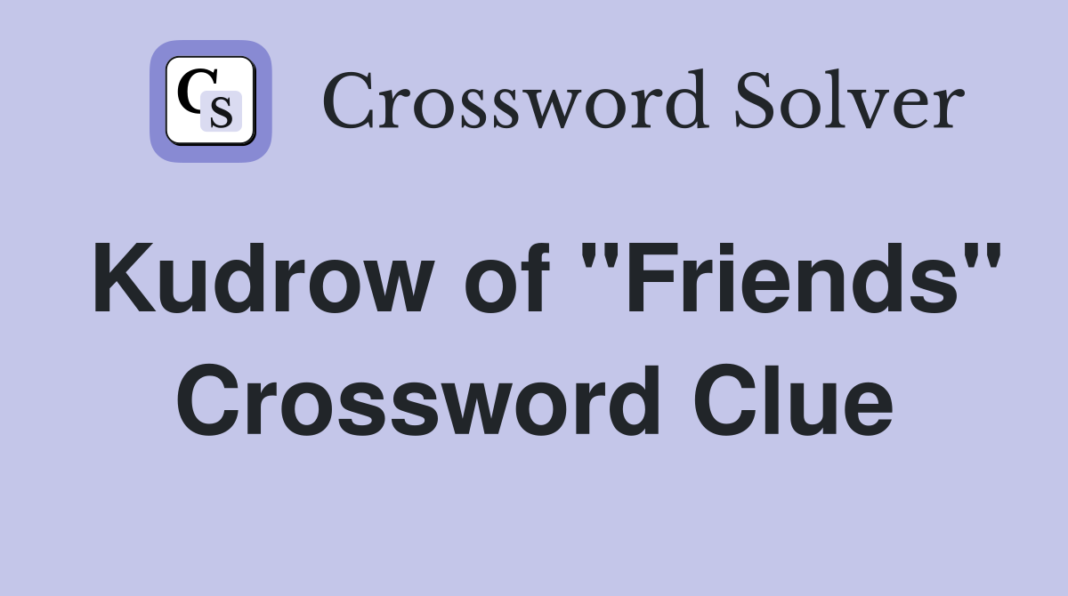 Kudrow of "Friends" Crossword Clue Answers Crossword Solver